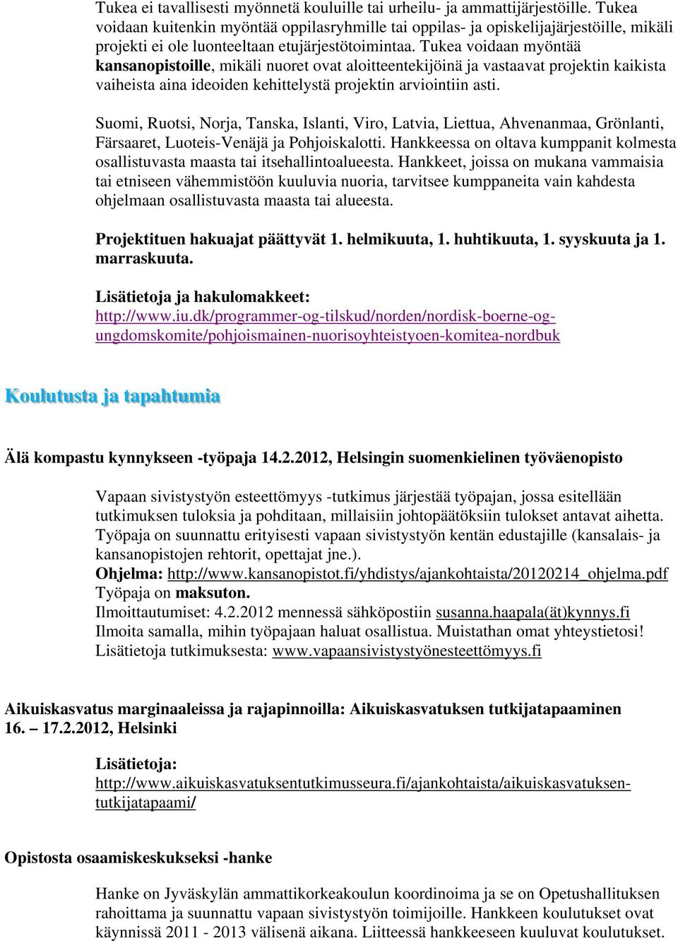 Tukea voidaan myöntää kansanopistoille, mikäli nuoret ovat aloitteentekijöinä ja vastaavat projektin kaikista vaiheista aina ideoiden kehittelystä projektin arviointiin asti.