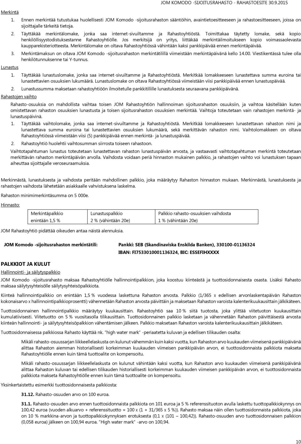 Täyttäkää merkintälomake, jonka saa internet-sivuiltamme ja Rahastoyhtiöstä. Toimittakaa täytetty lomake, sekä kopio henkilöllisyystodistuksestanne Rahastoyhtiölle.