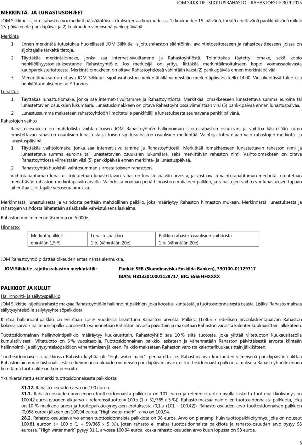 Ennen merkintää tutustukaa huolellisesti JOM Silkkitie -sijoitusrahaston sääntöihin, avaintietoesitteeseen ja rahastoesitteeseen, joissa on sijoittajalle tärkeitä tietoja. 2.