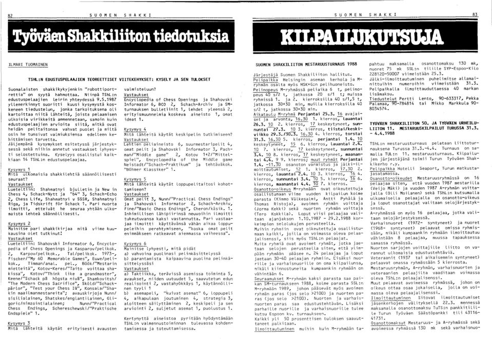 1987 yllemerkinnyt suoritti kuusi kysymystä koskeneen tiedustelun, jonka tarkoituksena oli kartoittaa niitä Lähteitä, joista pelaamisen ulkoisia virikkeitä ammennetaan, samoin kuin edustuspelaajien