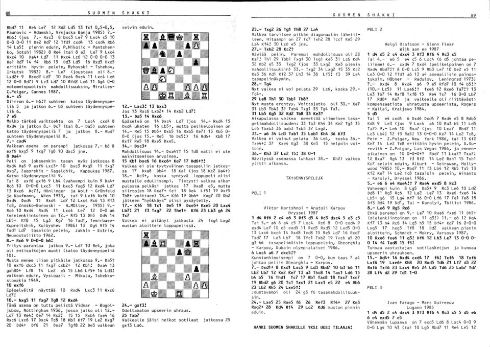 Nikolie - Pantshenko, Sotshi 1982) 8 Re4 (tai 8 a3 Le7 9 Lxe4 Rxe4 10 Da4+ Ld7 11 Dxe4 Le6 12 0-0 0-0 13 Re1 Rd7 14 f4 Rb6 15 Dd3 Ld5 16 Rxd5 Dxd5 erittäin hyvin pelein, Byhovski - Tshehov, Irkutsk