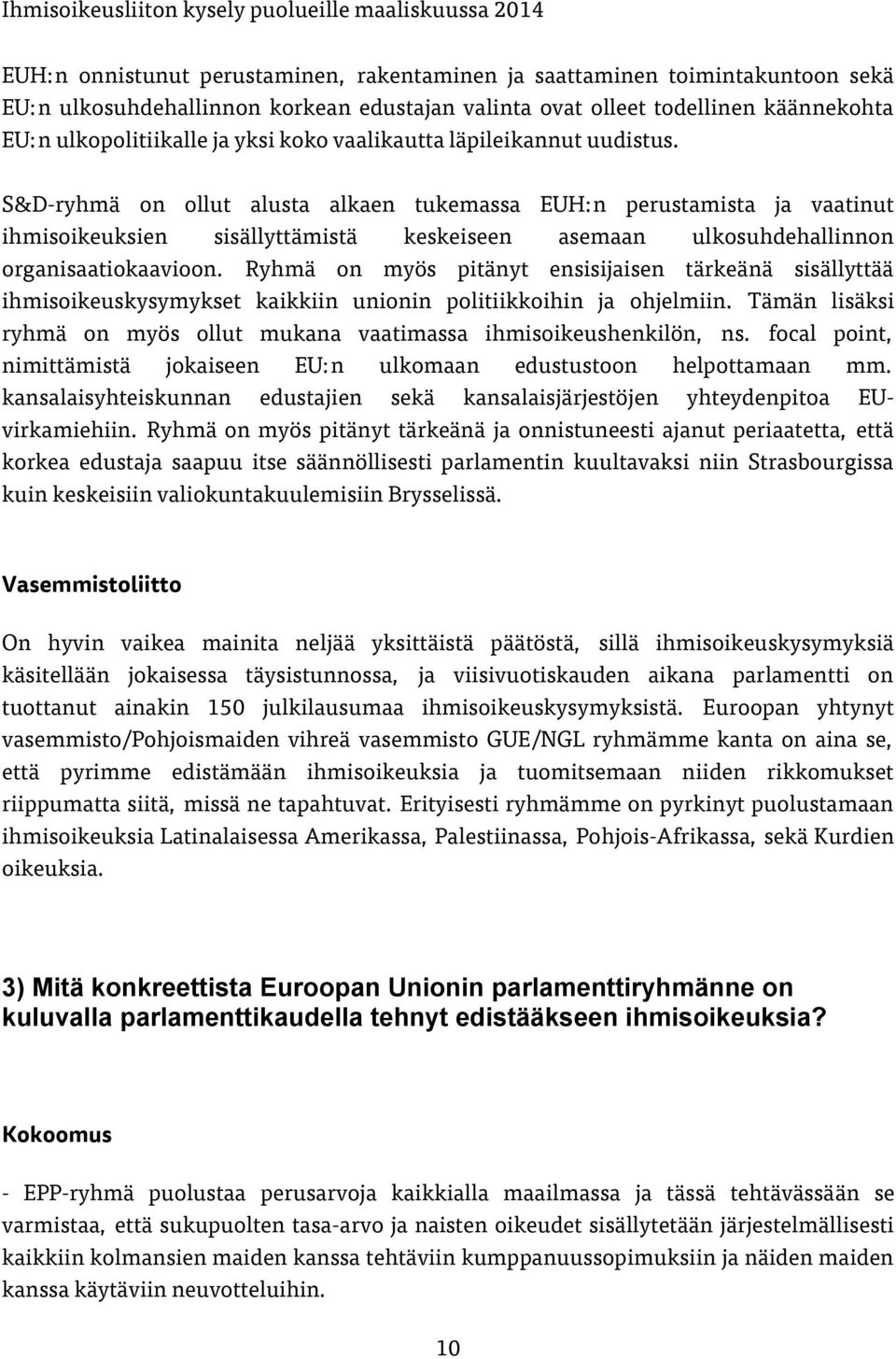 S&D-ryhmä on ollut alusta alkaen tukemassa EUH:n perustamista ja vaatinut ihmisoikeuksien sisällyttämistä keskeiseen asemaan ulkosuhdehallinnon organisaatiokaavioon.
