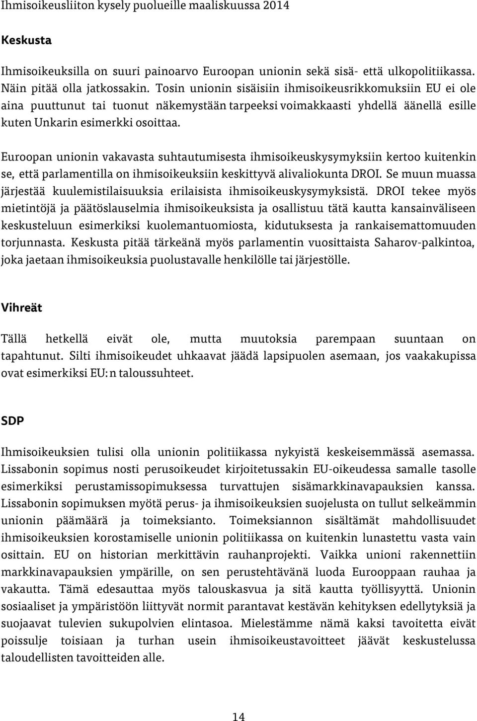 Euroopan unionin vakavasta suhtautumisesta ihmisoikeuskysymyksiin kertoo kuitenkin se, että parlamentilla on ihmisoikeuksiin keskittyvä alivaliokunta DROI.
