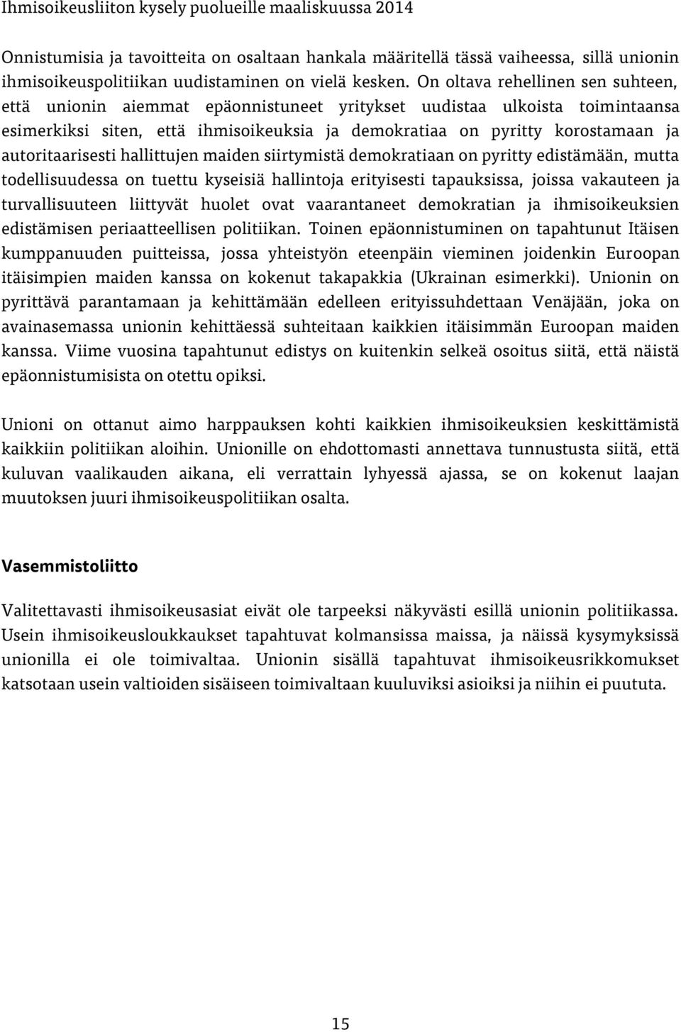 autoritaarisesti hallittujen maiden siirtymistä demokratiaan on pyritty edistämään, mutta todellisuudessa on tuettu kyseisiä hallintoja erityisesti tapauksissa, joissa vakauteen ja turvallisuuteen