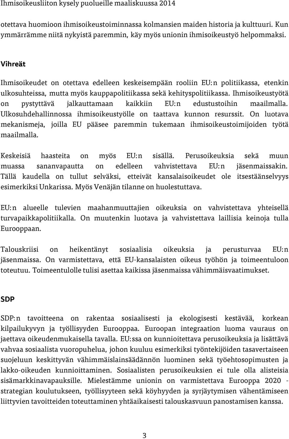 Ihmisoikeustyötä on pystyttävä jalkauttamaan kaikkiin EU:n edustustoihin maailmalla. Ulkosuhdehallinnossa ihmisoikeustyölle on taattava kunnon resurssit.