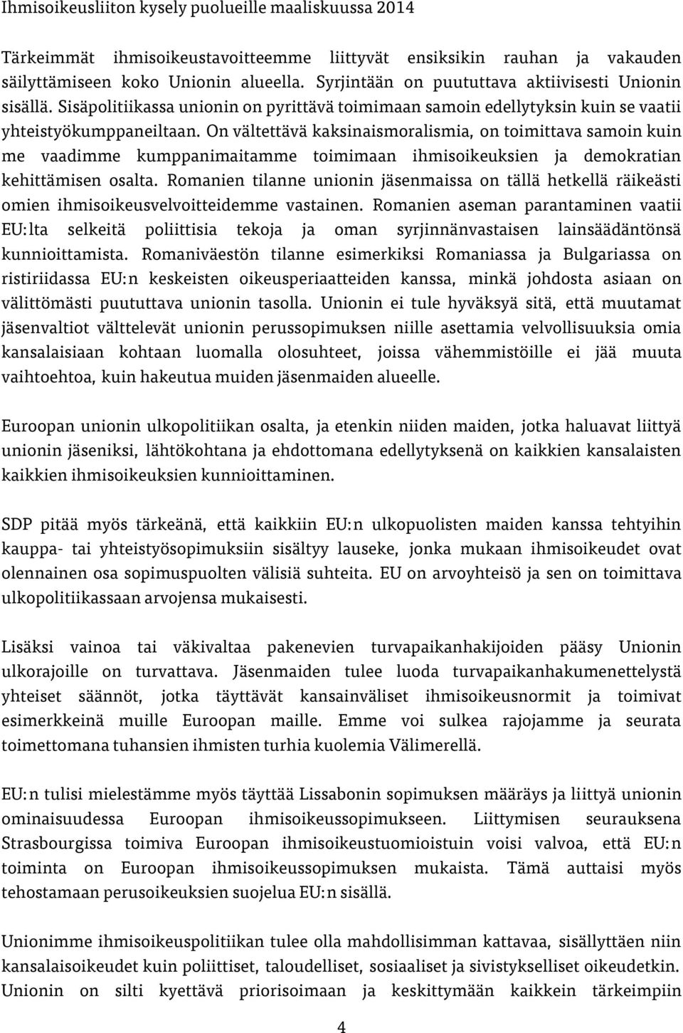 On vältettävä kaksinaismoralismia, on toimittava samoin kuin me vaadimme kumppanimaitamme toimimaan ihmisoikeuksien ja demokratian kehittämisen osalta.