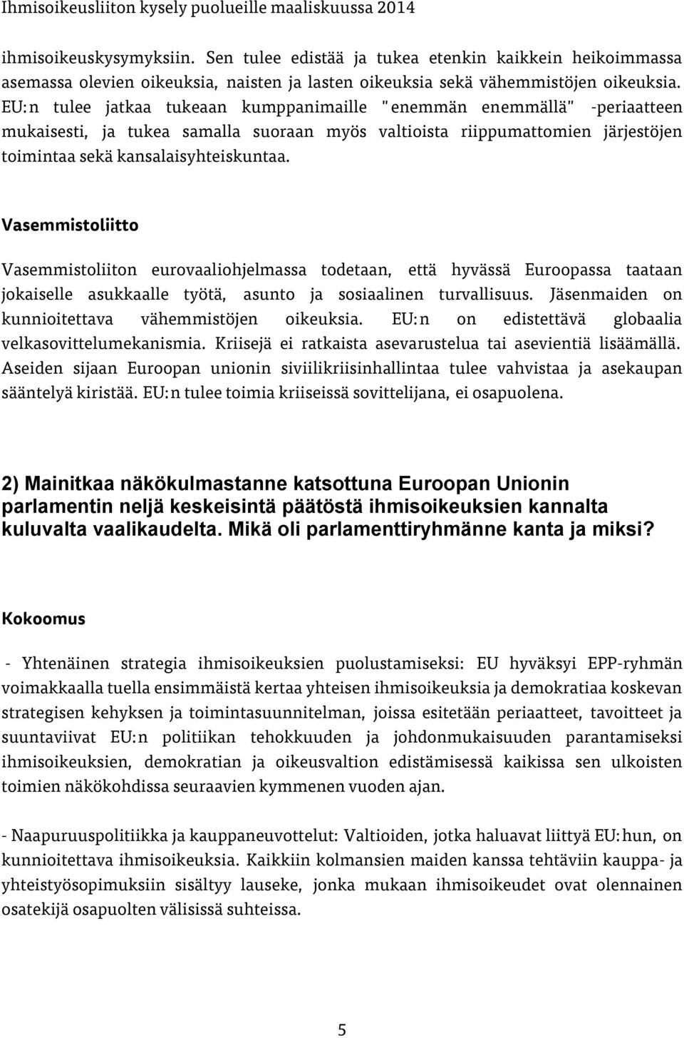 Vasemmistoliitto Vasemmistoliiton eurovaaliohjelmassa todetaan, että hyvässä Euroopassa taataan jokaiselle asukkaalle työtä, asunto ja sosiaalinen turvallisuus.