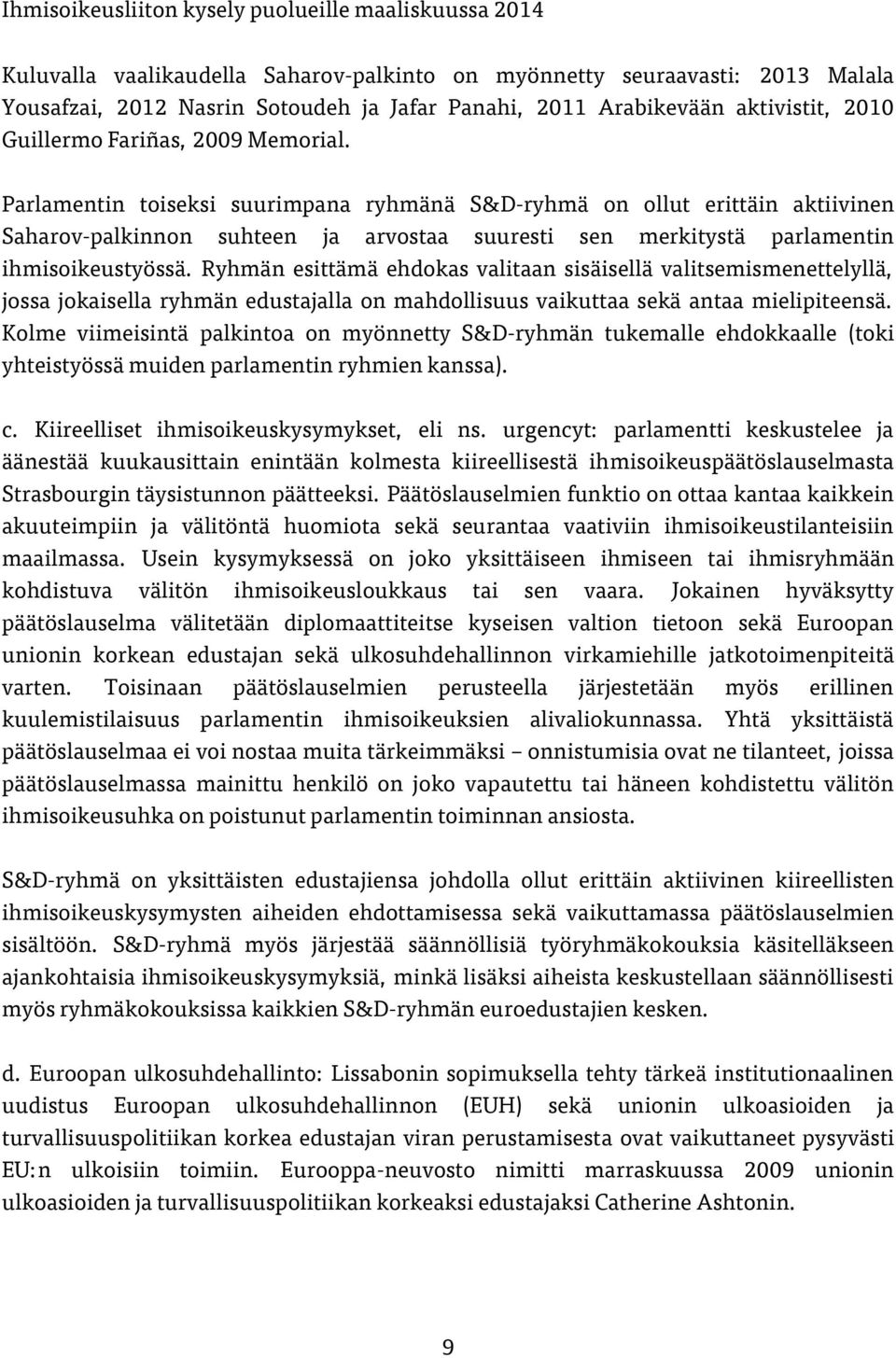Ryhmän esittämä ehdokas valitaan sisäisellä valitsemismenettelyllä, jossa jokaisella ryhmän edustajalla on mahdollisuus vaikuttaa sekä antaa mielipiteensä.
