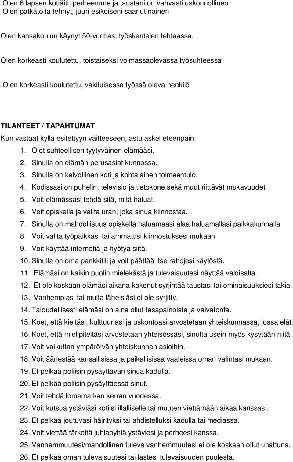 astu askel eteenpäin. 1. Olet suhteellisen tyytyväinen elämääsi. 2. Sinulla on elämän perusasiat kunnossa. 3. Sinulla on kelvollinen koti ja kohtalainen toimeentulo. 4.