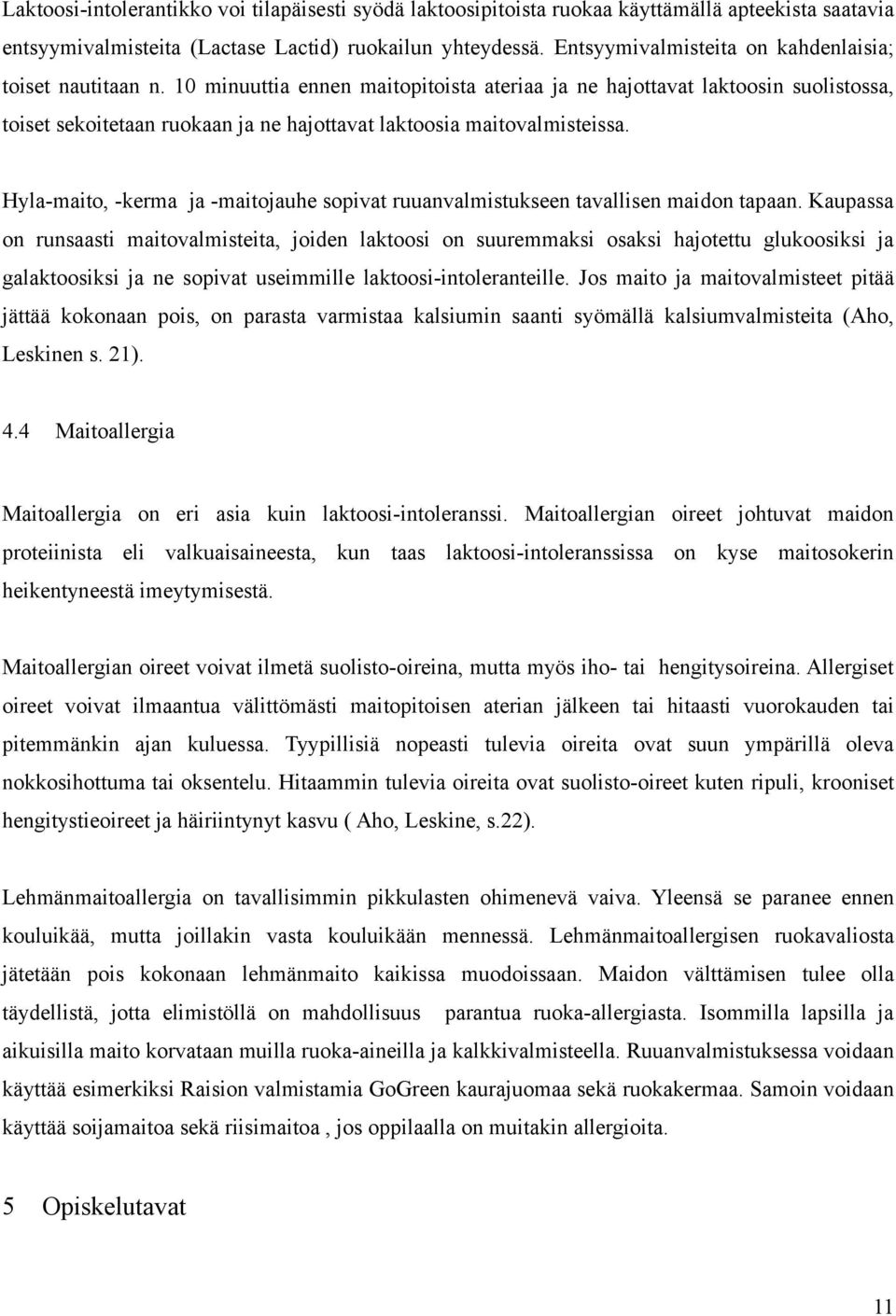 10 minuuttia ennen maitopitoista ateriaa ja ne hajottavat laktoosin suolistossa, toiset sekoitetaan ruokaan ja ne hajottavat laktoosia maitovalmisteissa.