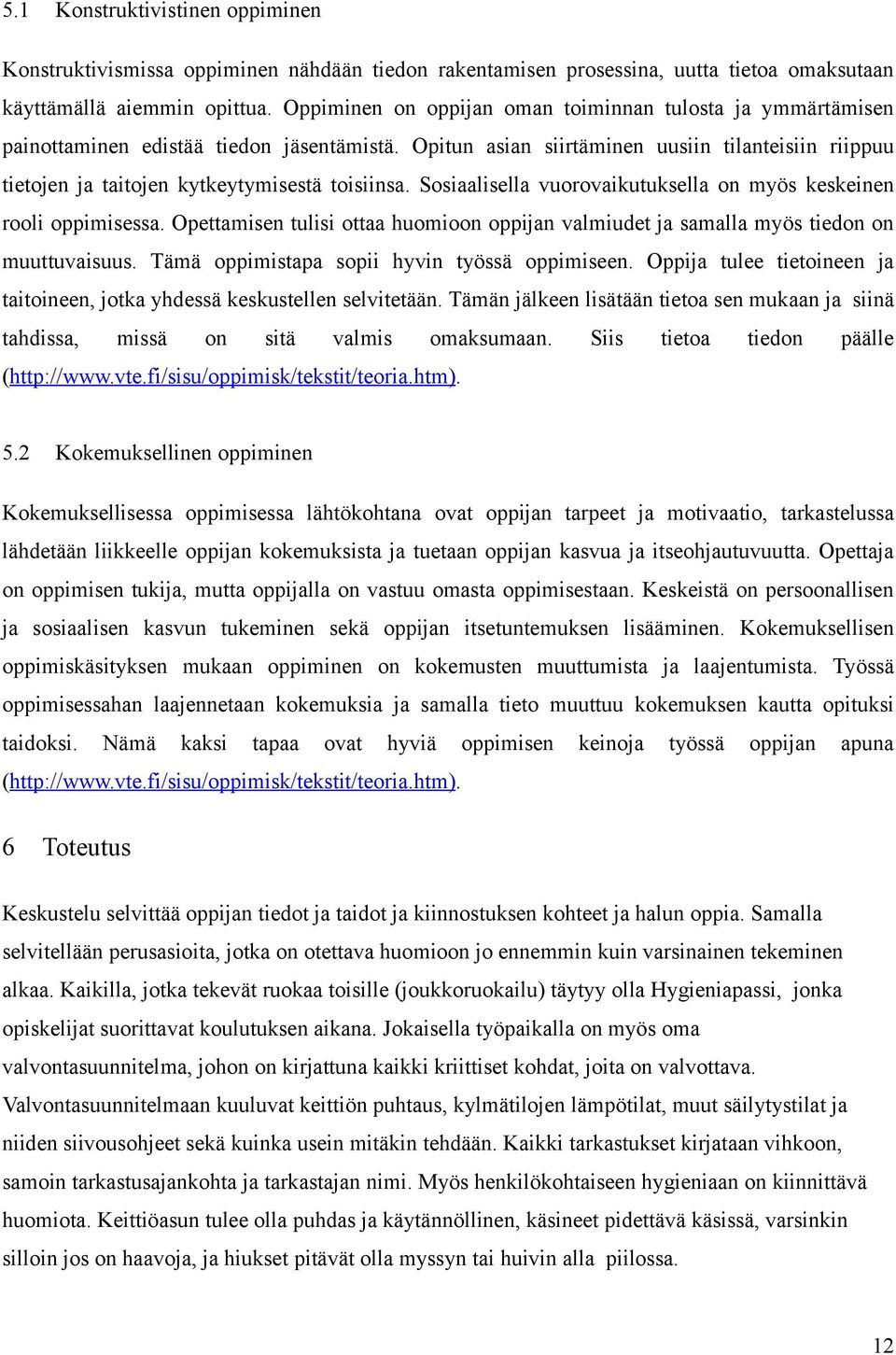 Opitun asian siirtäminen uusiin tilanteisiin riippuu tietojen ja taitojen kytkeytymisestä toisiinsa. Sosiaalisella vuorovaikutuksella on myös keskeinen rooli oppimisessa.