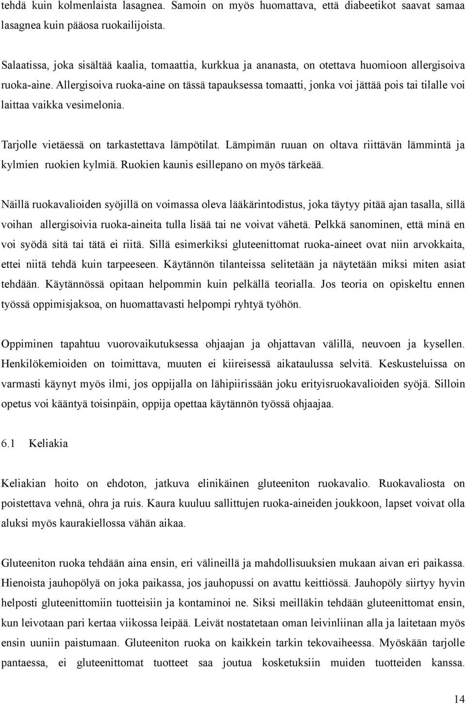 Allergisoiva ruoka-aine on tässä tapauksessa tomaatti, jonka voi jättää pois tai tilalle voi laittaa vaikka vesimelonia. Tarjolle vietäessä on tarkastettava lämpötilat.