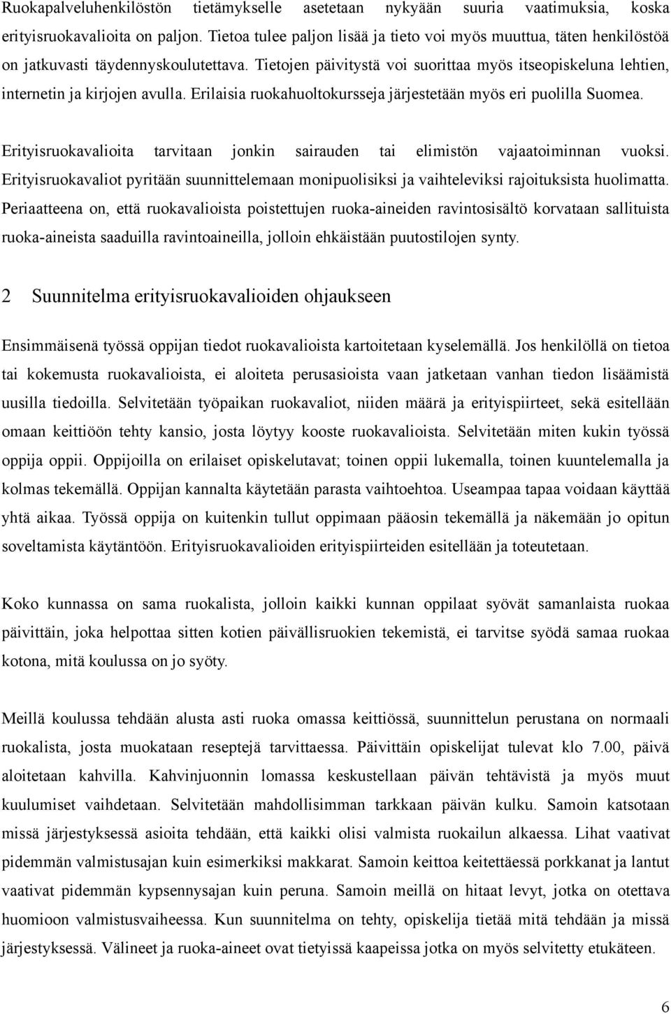 Tietojen päivitystä voi suorittaa myös itseopiskeluna lehtien, internetin ja kirjojen avulla. Erilaisia ruokahuoltokursseja järjestetään myös eri puolilla Suomea.