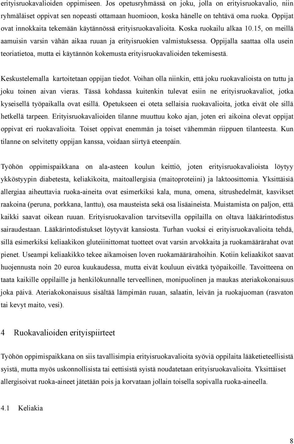 Oppijalla saattaa olla usein teoriatietoa, mutta ei käytännön kokemusta erityisruokavalioiden tekemisestä. Keskustelemalla kartoitetaan oppijan tiedot.