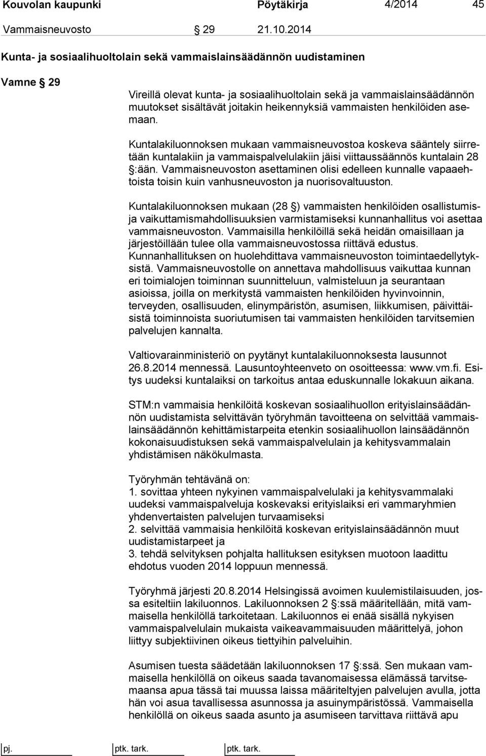 heikennyksiä vammaisten henkilöiden asemaan. Kuntalakiluonnoksen mukaan vammaisneuvostoa koskeva sääntely siir retään kuntalakiin ja vammaispalvelulakiin jäisi viittaussäännös kun ta lain 28 :ään.