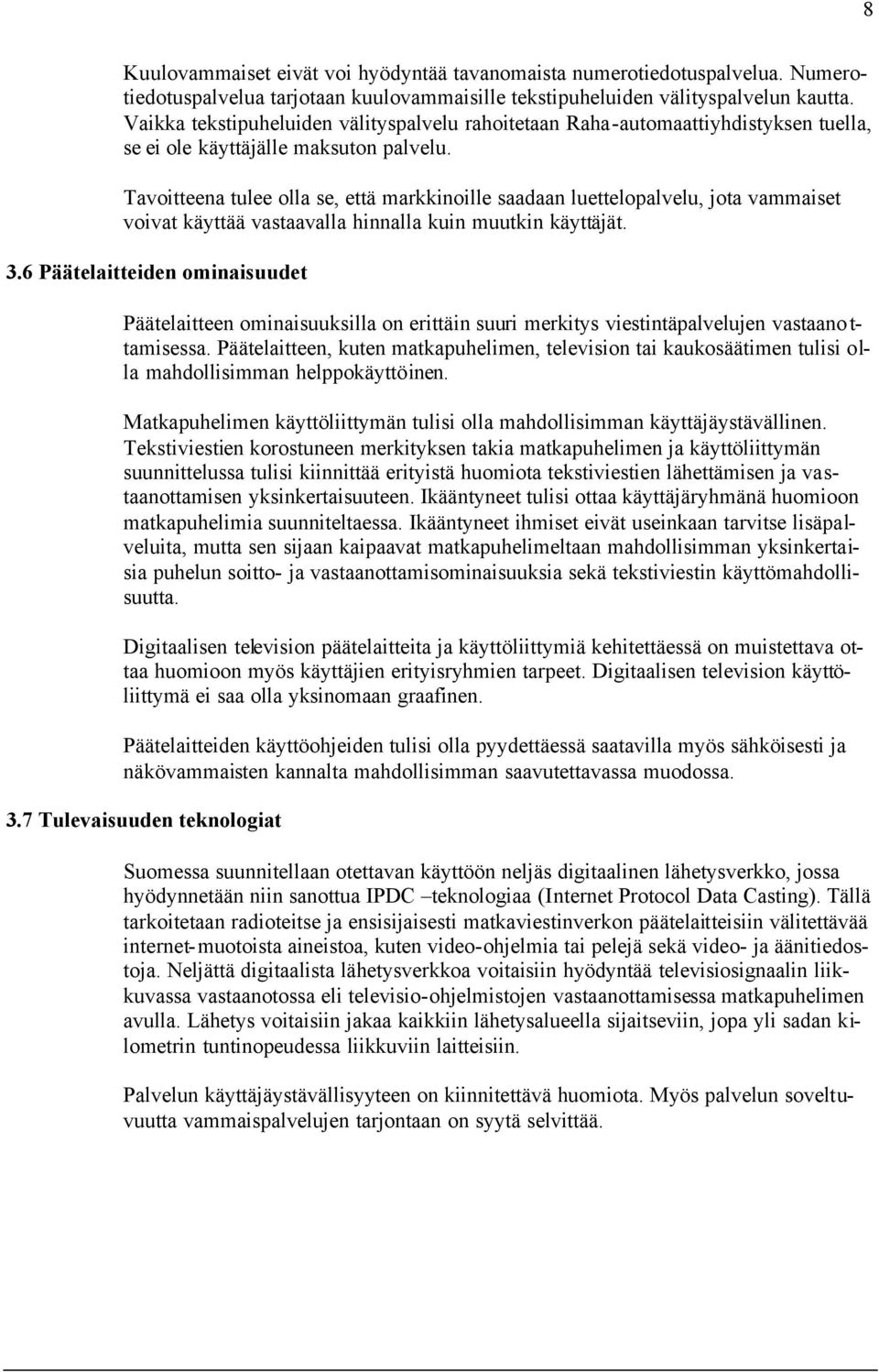 Tavoitteena tulee olla se, että markkinoille saadaan luettelopalvelu, jota vammaiset voivat käyttää vastaavalla hinnalla kuin muutkin käyttäjät. 3.