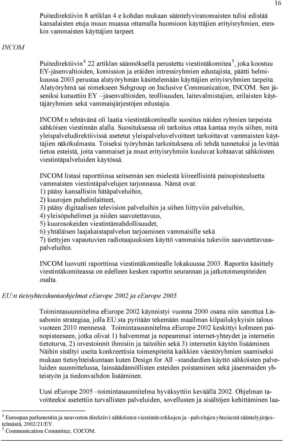 alatyöryhmän käsittelemään käyttäjien erityisryhmien tarpeita. Alatyöryhmä sai nimekseen Subgroup on Inclusive Communication, INCOM.