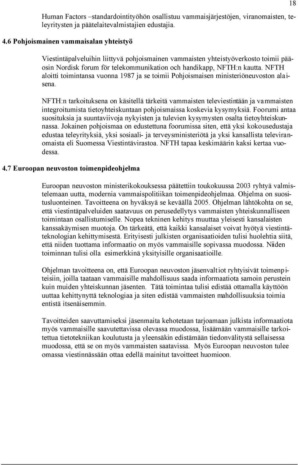 NFTH aloitti toimintansa vuonna 1987 ja se toimii Pohjoismaisen ministeriöneuvoston ala i- sena.