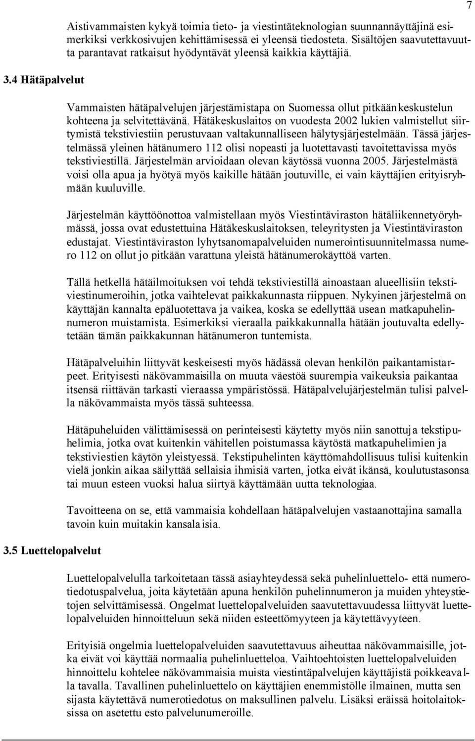 Hätäkeskuslaitos on vuodesta 2002 lukien valmistellut siirtymistä tekstiviestiin perustuvaan valtakunnalliseen hälytysjärjestelmään.