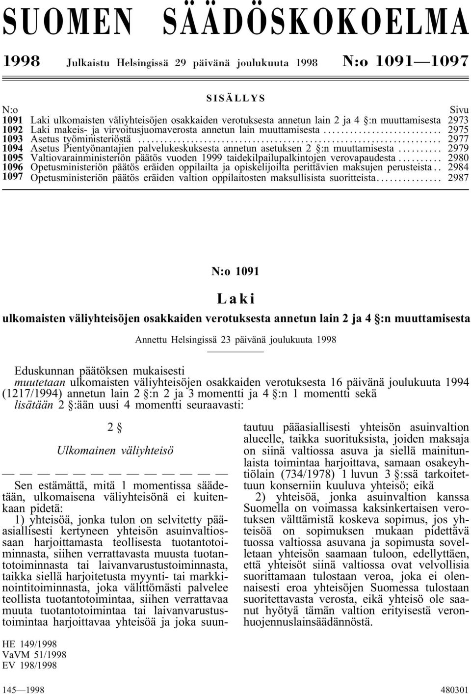 .. 2977 1094 Asetus Pientyönantajien palvelukeskuksesta annetun asetuksen 2 :n muuttamisesta... 2979 1095 Valtiovarainministeriön päätös vuoden 1999 taidekilpailupalkintojen verovapaudesta.