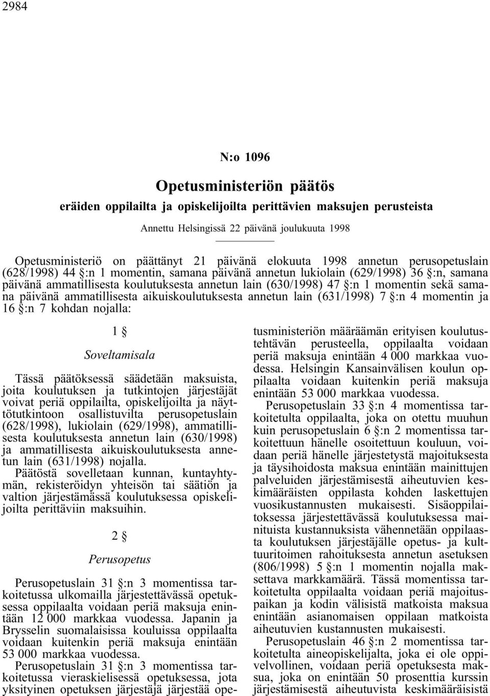 momentin sekä samana päivänä ammatillisesta aikuiskoulutuksesta annetun lain (631/1998) 7 :n 4 momentin ja 16 :n 7 kohdan nojalla: 1 Soveltamisala Tässä päätöksessä säädetään maksuista, joita