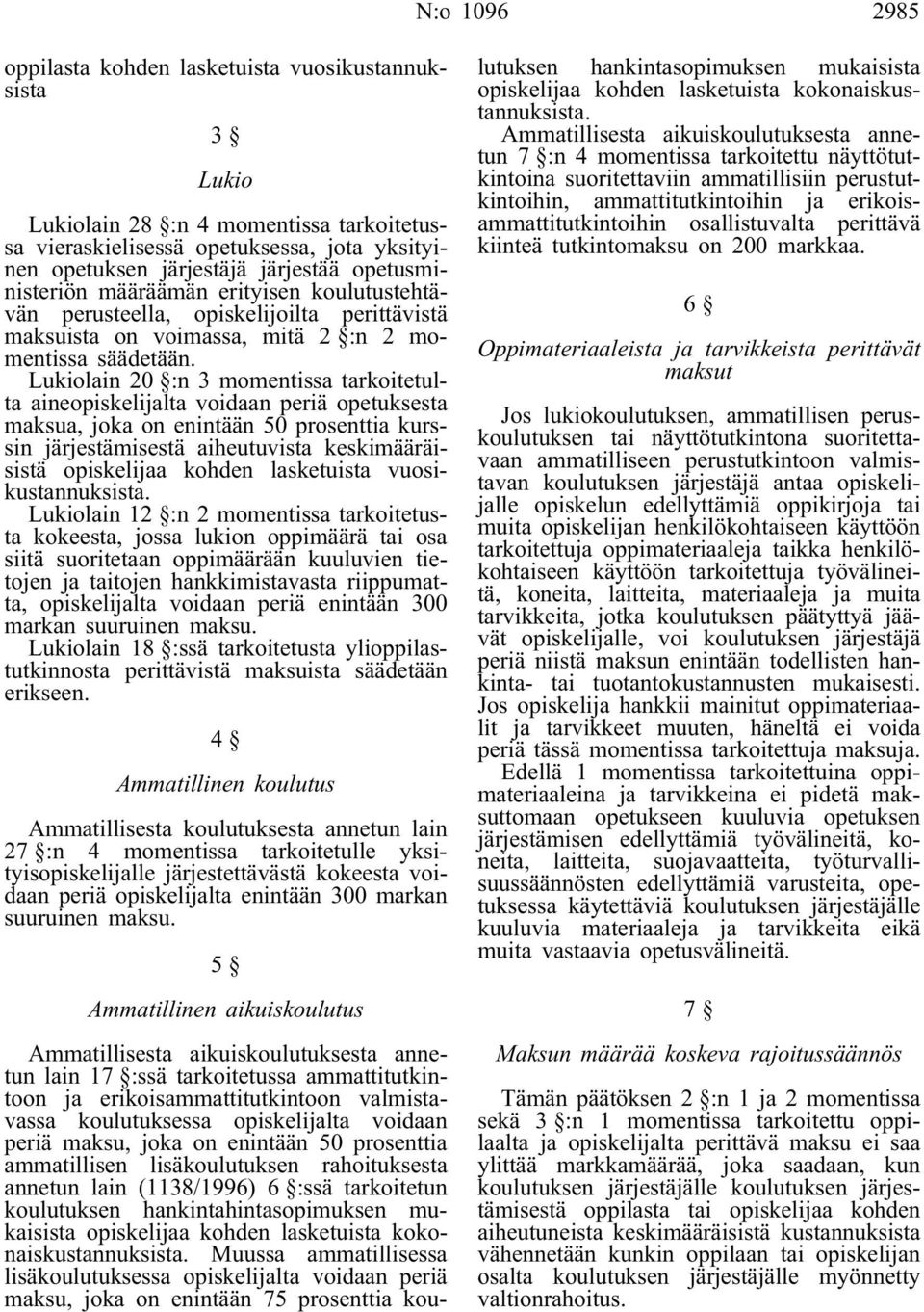 Lukiolain 20 :n 3 momentissa tarkoitetulta aineopiskelijalta voidaan periä opetuksesta maksua, joka on enintään 50 prosenttia kurssin järjestämisestä aiheutuvista keskimääräisistä opiskelijaa kohden