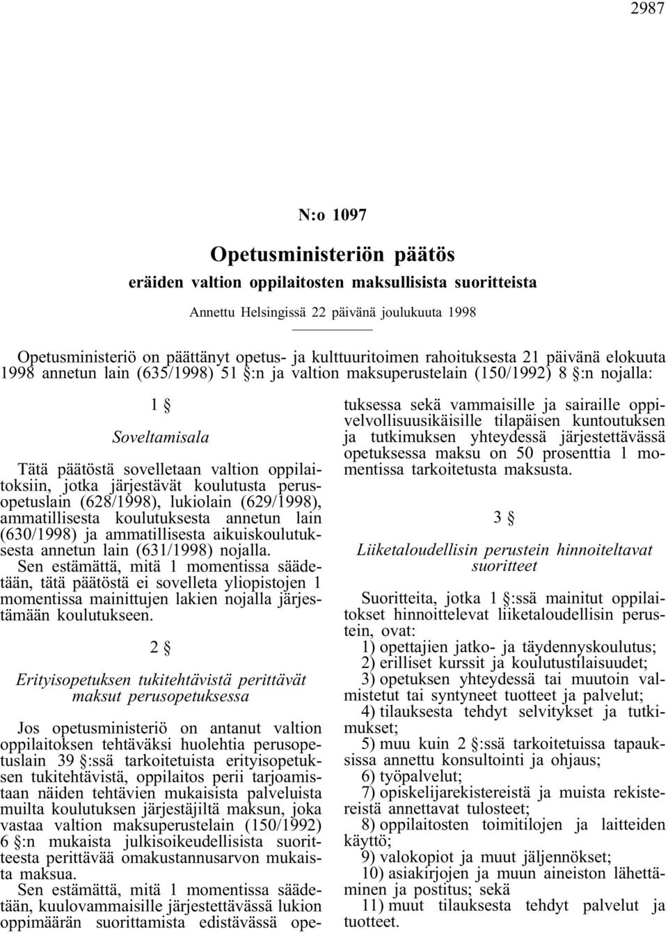 järjestävät koulutusta perusopetuslain (628/1998), lukiolain (629/1998), ammatillisesta koulutuksesta annetun lain (630/1998) ja ammatillisesta aikuiskoulutuksesta annetun lain (631/1998) nojalla.