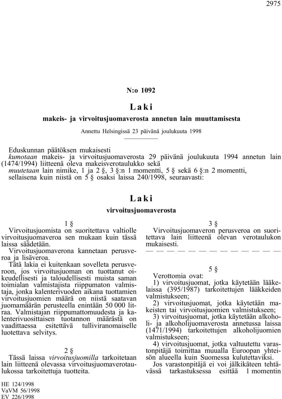 laissa 240/1998, seuraavasti: 1 Virvoitusjuomista on suoritettava valtiolle virvoitusjuomaveroa sen mukaan kuin tässä laissa säädetään. Virvoitusjuomaverona kannetaan perusveroa ja lisäveroa.