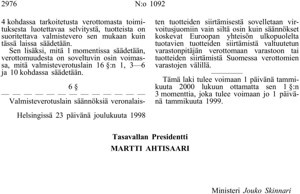 6 Valmisteverotuslain säännöksiä veronalaisten tuotteiden siirtämisestä sovelletaan virvoitusjuomiin vain siltä osin kuin säännökset koskevat Euroopan yhteisön ulkopuolelta tuotavien tuotteiden