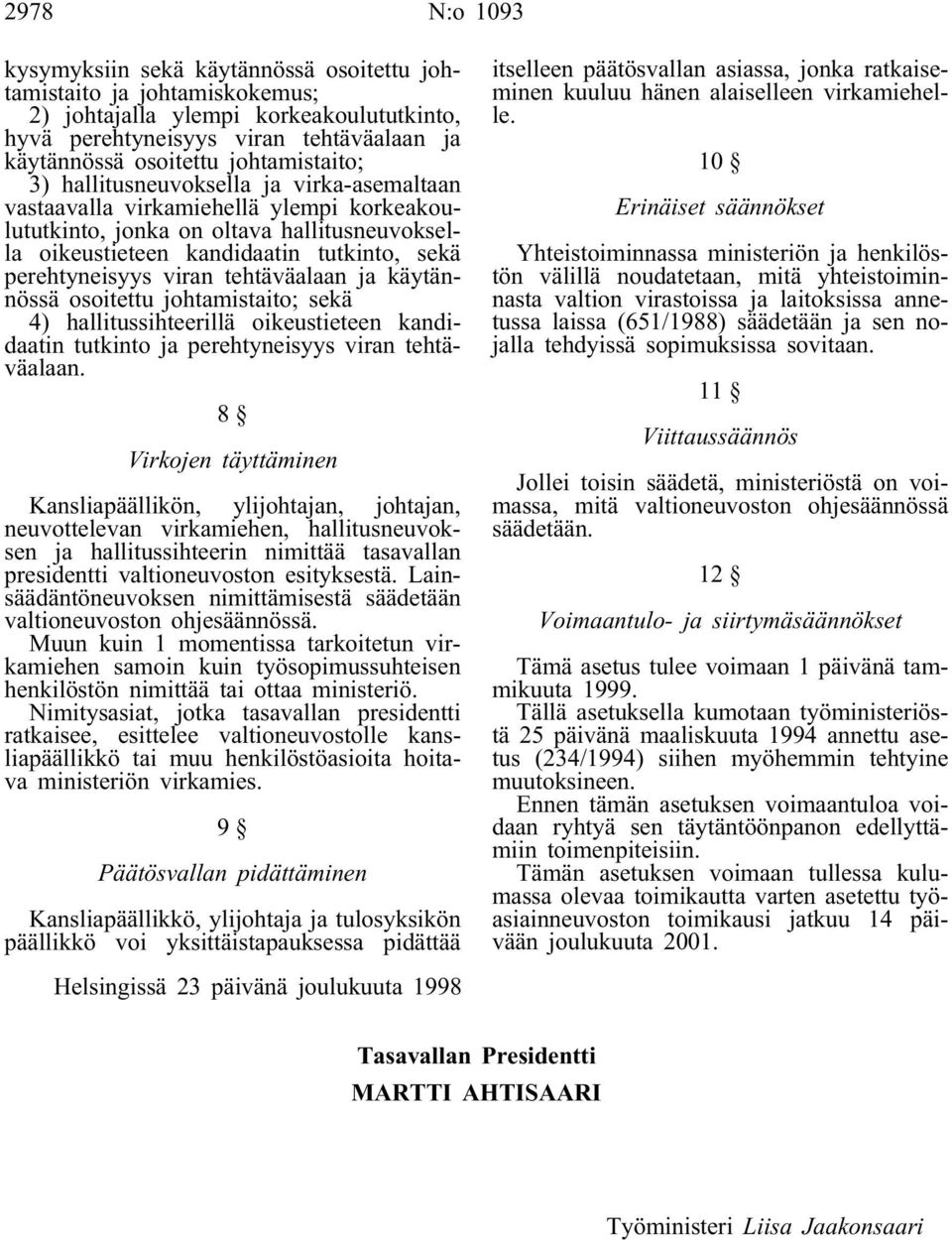 perehtyneisyys viran tehtäväalaan ja käytännössä osoitettu johtamistaito; sekä 4) hallitussihteerillä oikeustieteen kandidaatin tutkinto ja perehtyneisyys viran tehtäväalaan.