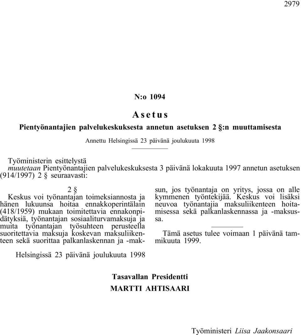 toimitettavia ennakonpidätyksiä, työnantajan sosiaaliturvamaksuja ja muita työnantajan työsuhteen perusteella suoritettavia maksuja koskevan maksuliikenteen sekä suorittaa palkanlaskennan ja -maksun,
