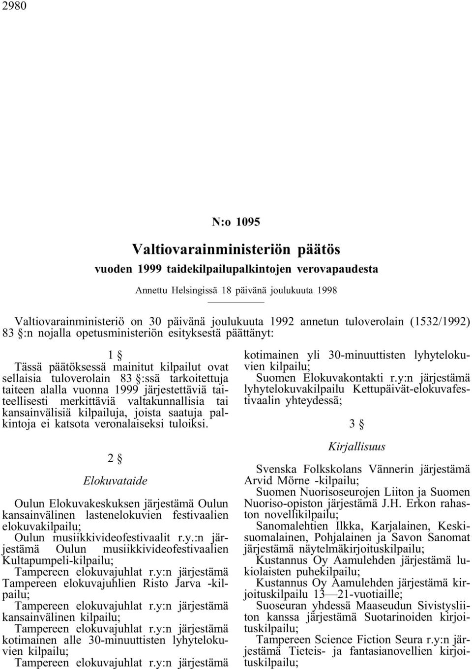 1999 järjestettäviä taiteellisesti merkittäviä valtakunnallisia tai kansainvälisiä kilpailuja, joista saatuja palkintoja ei katsota veronalaiseksi tuloiksi.