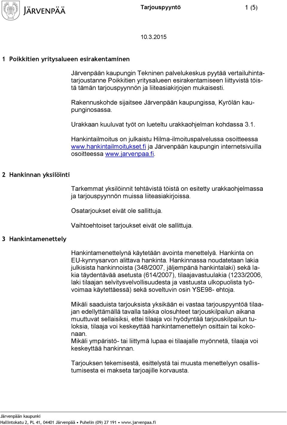 Hankintailmoitus on julkaistu Hilma-ilmoituspalvelussa osoitteessa www.hankintailmoitukset.fi 