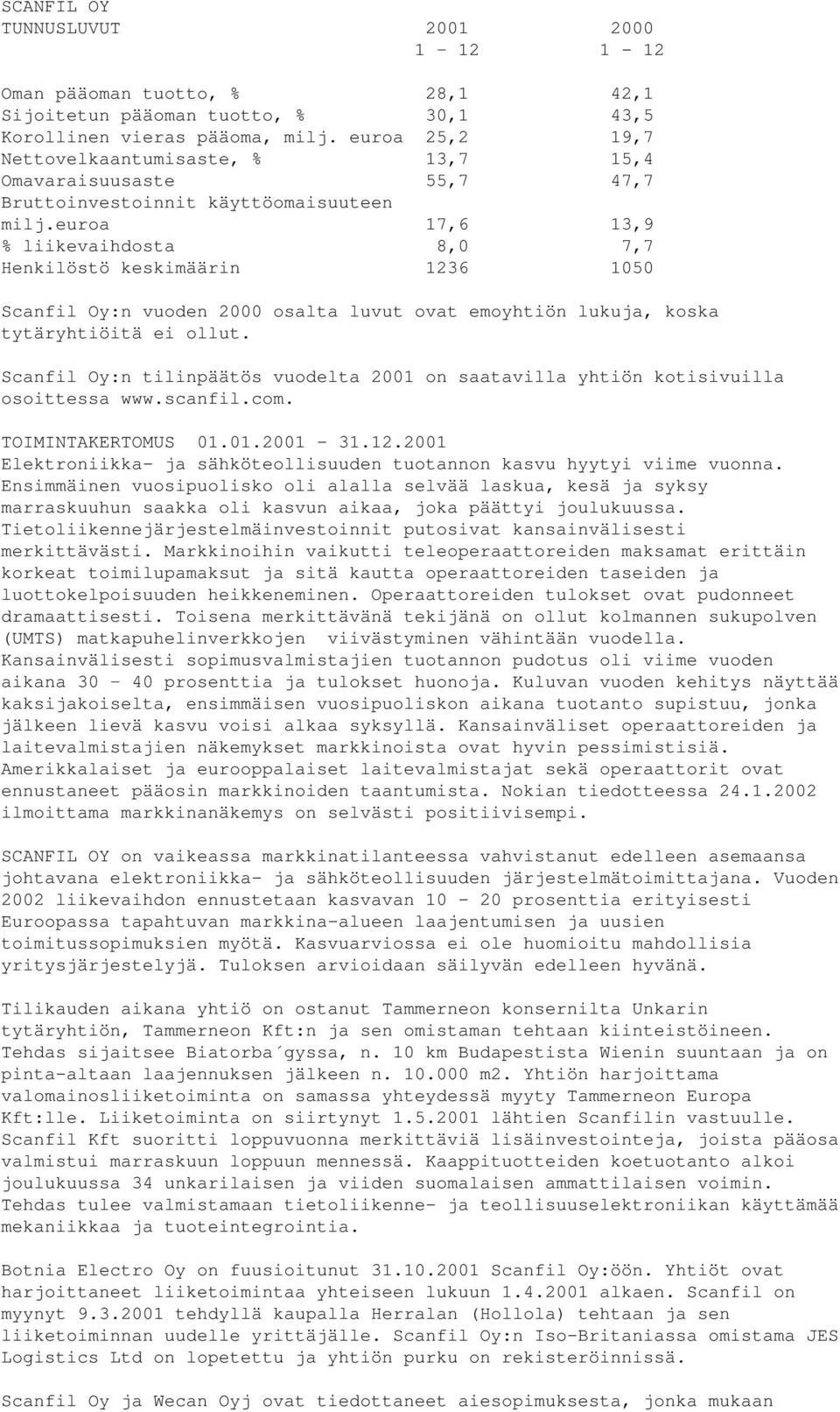 euroa 17,6 13,9 % liikevaihdosta 8,0 7,7 Henkilöstö keskimäärin 1236 1050 Scanfil Oy:n vuoden 2000 osalta luvut ovat emoyhtiön lukuja, koska tytäryhtiöitä ei ollut.