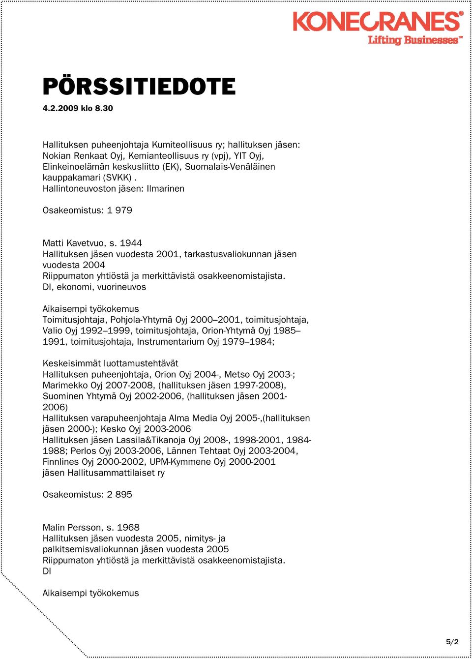 1944 Hallituksen jäsen vuodesta 2001, tarkastusvaliokunnan jäsen vuodesta 2004 DI, ekonomi, vuorineuvos Toimitusjohtaja, Pohjola-Yhtymä Oyj 2000 2001, toimitusjohtaja, Valio Oyj 1992 1999,