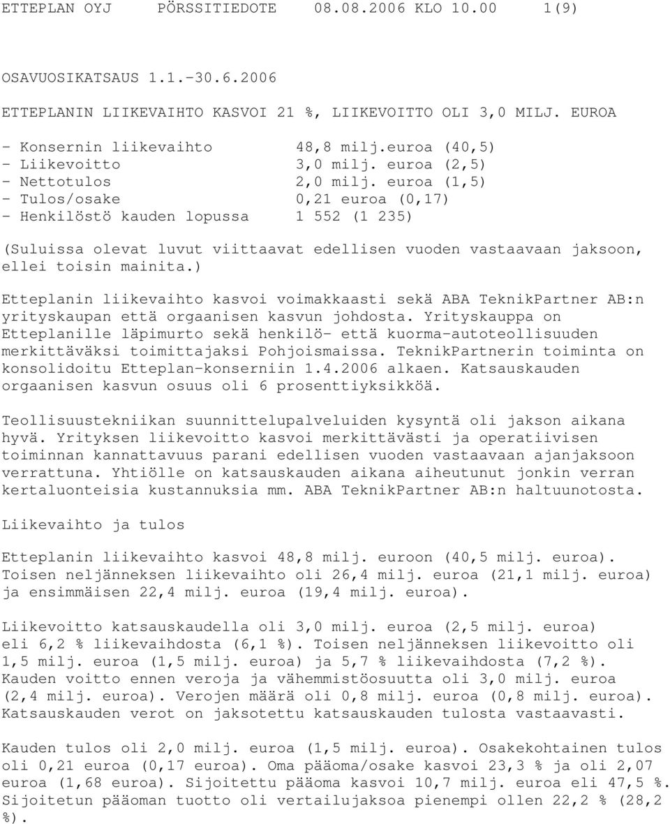 euroa (1,5) - Tulos/osake 0,21 euroa (0,17) - Henkilöstö kauden lopussa 1 552 (1 235) (Suluissa olevat luvut viittaavat edellisen vuoden vastaavaan jaksoon, ellei toisin mainita.