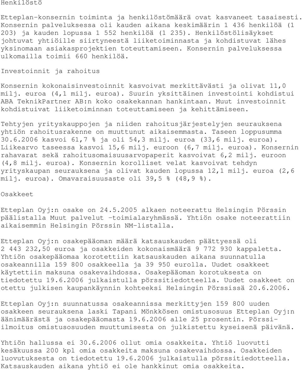 Henkilöstölisäykset johtuvat yhtiöille siirtyneestä liiketoiminnasta ja kohdistuvat lähes yksinomaan asiakasprojektien toteuttamiseen. Konsernin palveluksessa ulkomailla toimii 660 henkilöä.