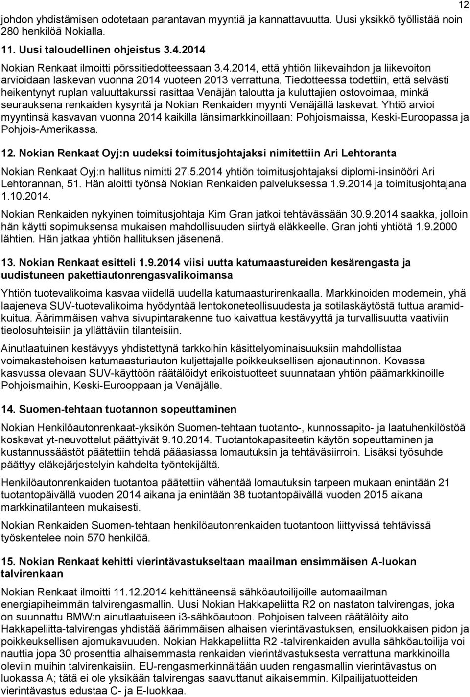 Tiedotteessa todettiin, että selvästi heikentynyt ruplan valuuttakurssi rasittaa Venäjän taloutta ja kuluttajien ostovoimaa, minkä seurauksena renkaiden kysyntä ja Nokian Renkaiden myynti Venäjällä