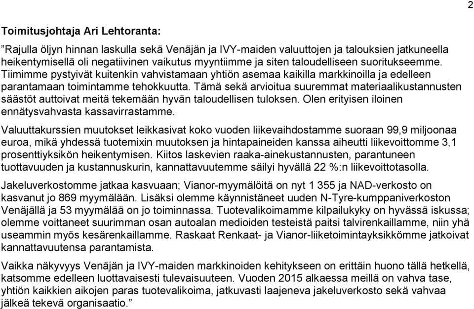 Tämä sekä arvioitua suuremmat materiaalikustannusten säästöt auttoivat meitä tekemään hyvän taloudellisen tuloksen. Olen erityisen iloinen ennätysvahvasta kassavirrastamme.