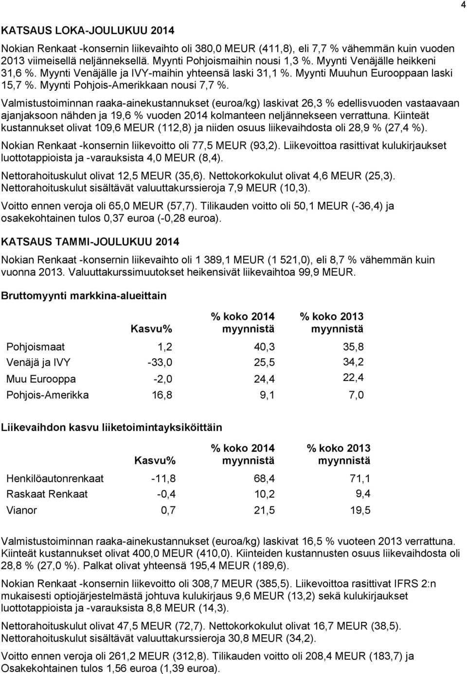 Valmistustoiminnan raaka-ainekustannukset (euroa/kg) laskivat 26,3 % edellisvuoden vastaavaan ajanjaksoon nähden ja 19,6 % vuoden 2014 kolmanteen neljännekseen verrattuna.