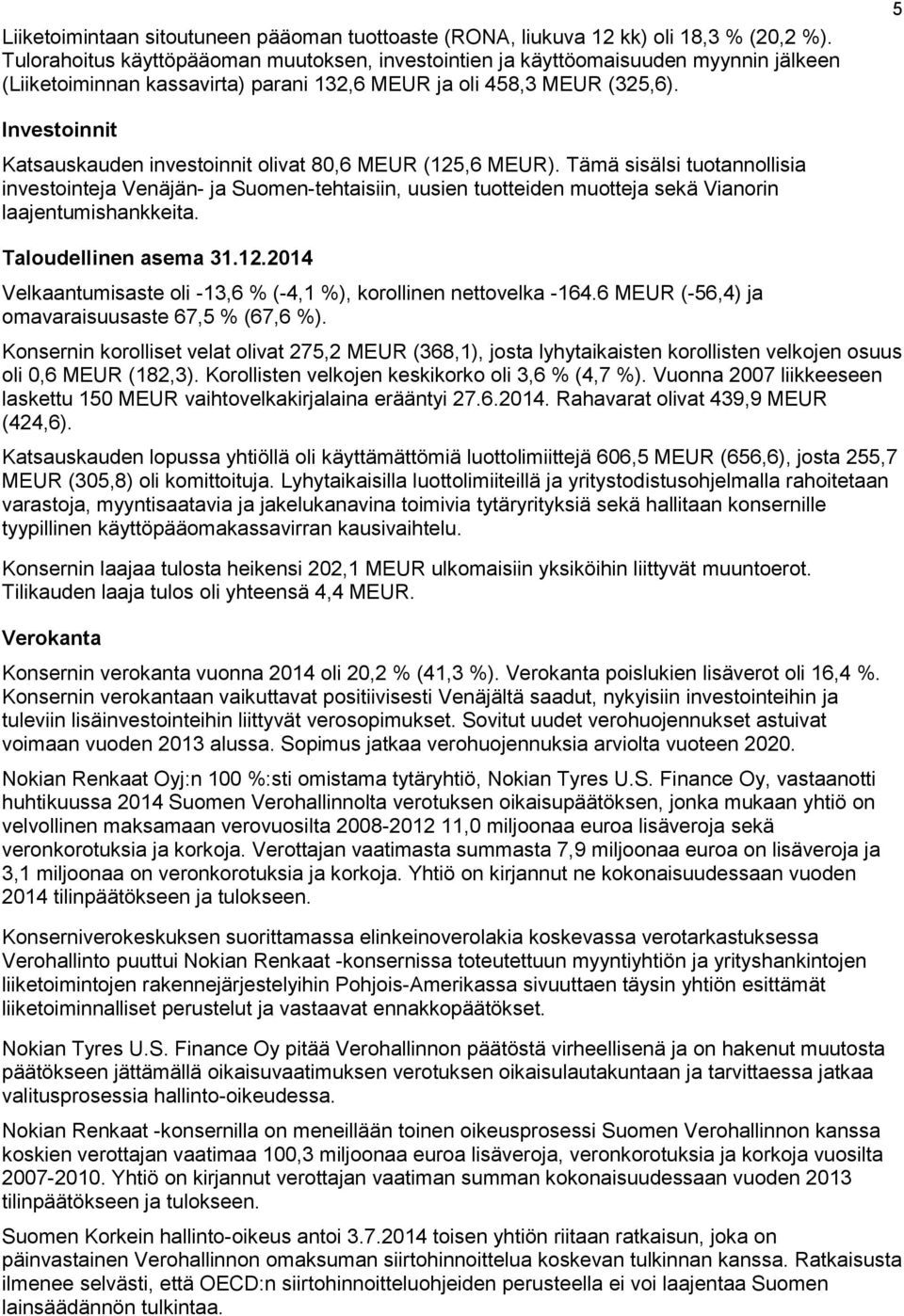 5 Investoinnit Katsauskauden investoinnit olivat 80,6 MEUR (125,6 MEUR).