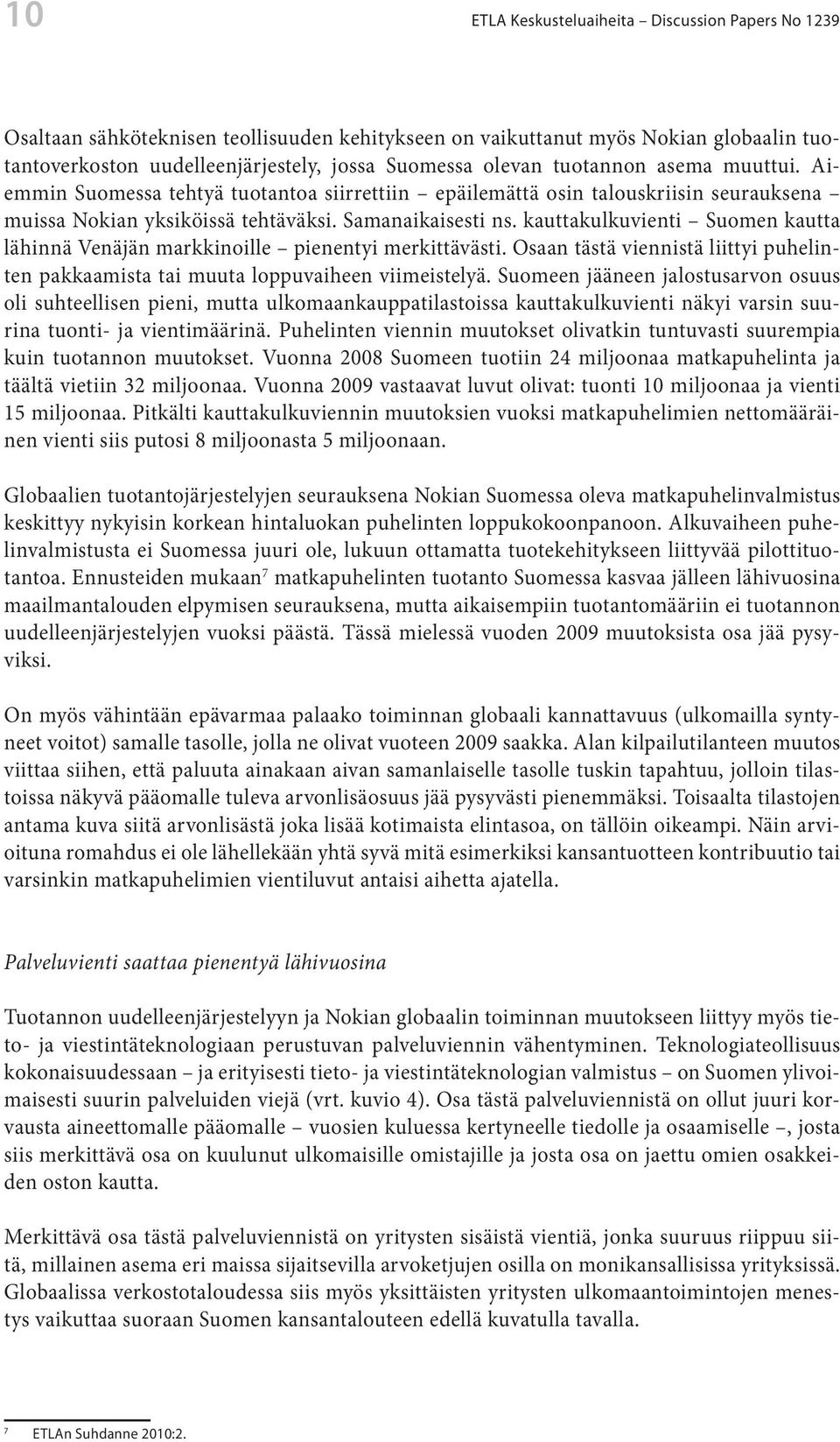 kauttakulkuvienti Suomen kautta lähinnä Venäjän markkinoille pienentyi merkittävästi. Osaan tästä viennistä liittyi puhelinten pakkaamista tai muuta loppuvaiheen viimeistelyä.