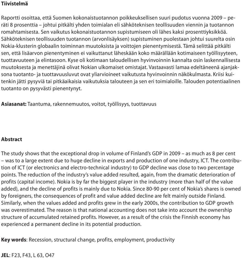 Sähköteknisen teollisuuden tuotannon (arvonlisäyksen) supistuminen puolestaan johtui suurelta osin Nokia-klusterin globaalin toiminnan muutoksista ja voittojen pienentymisestä.