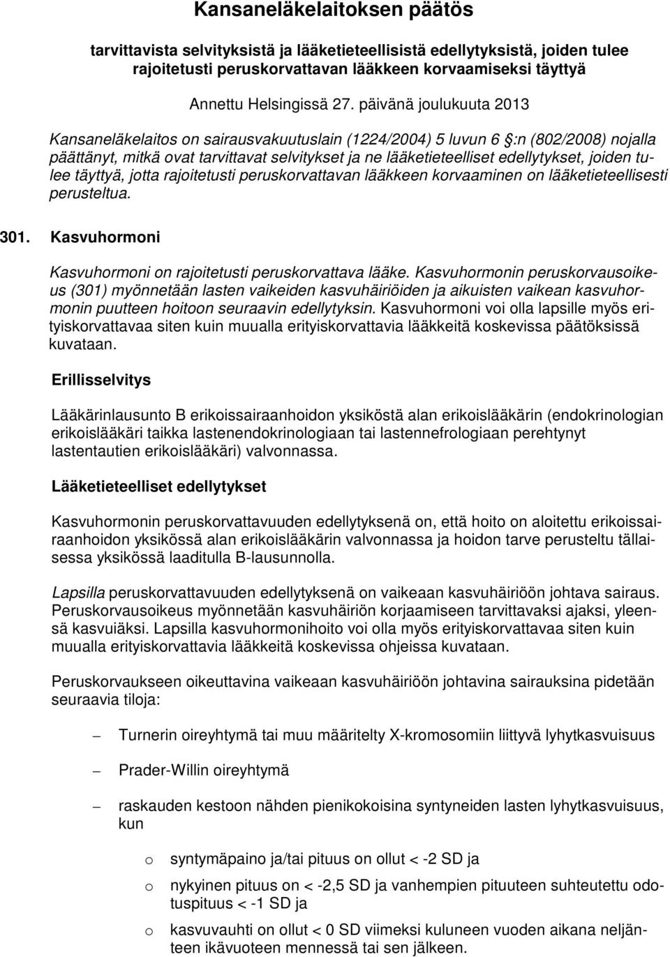 tulee täyttyä, jotta rajoitetusti peruskorvattavan lääkkeen korvaaminen on lääketieteellisesti perusteltua. 301. Kasvuhormoni Kasvuhormoni on rajoitetusti peruskorvattava lääke.