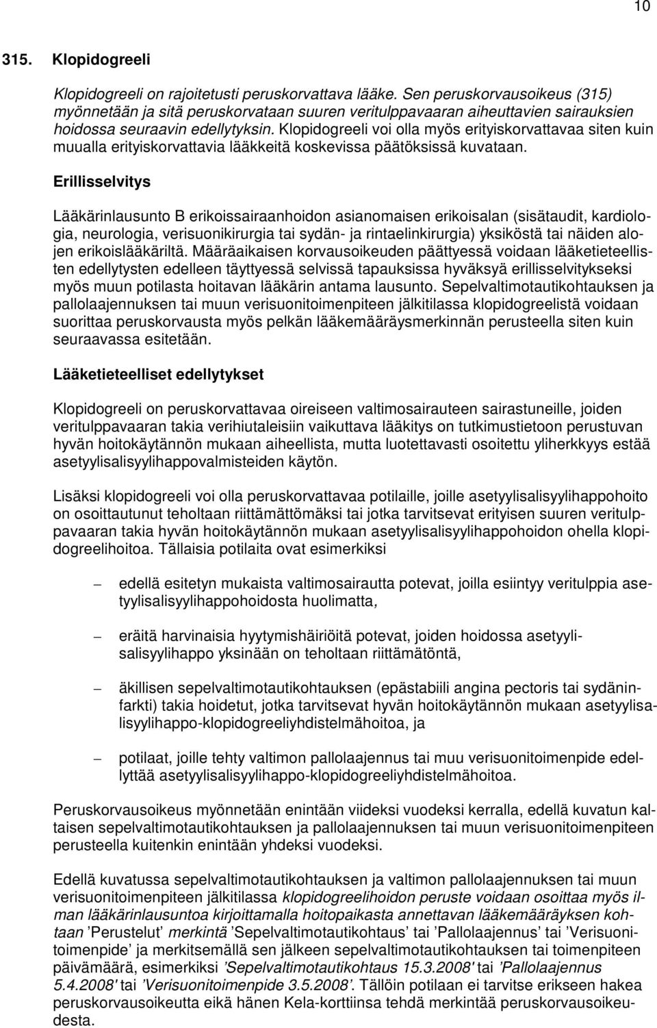 Klopidogreeli voi olla myös erityiskorvattavaa siten kuin muualla erityiskorvattavia lääkkeitä koskevissa päätöksissä kuvataan.