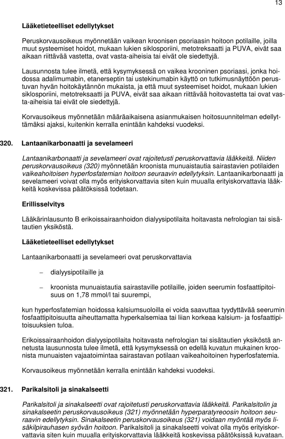 Lausunnosta tulee ilmetä, että kysymyksessä on vaikea krooninen psoriaasi, jonka hoidossa adalimumabin, etanerseptin tai ustekinumabin käyttö on tutkimusnäyttöön perustuvan hyvän hoitokäytännön