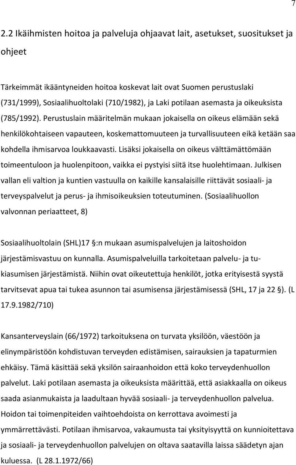 Perustuslain määritelmän mukaan jokaisella on oikeus elämään sekä henkilökohtaiseen vapauteen, koskemattomuuteen ja turvallisuuteen eikä ketään saa kohdella ihmisarvoa loukkaavasti.