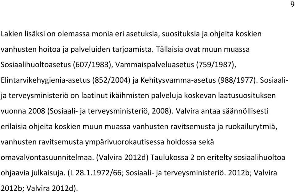 Sosiaalija terveysministeriö on laatinut ikäihmisten palveluja koskevan laatusuosituksen vuonna 2008 (Sosiaali- ja terveysministeriö, 2008).