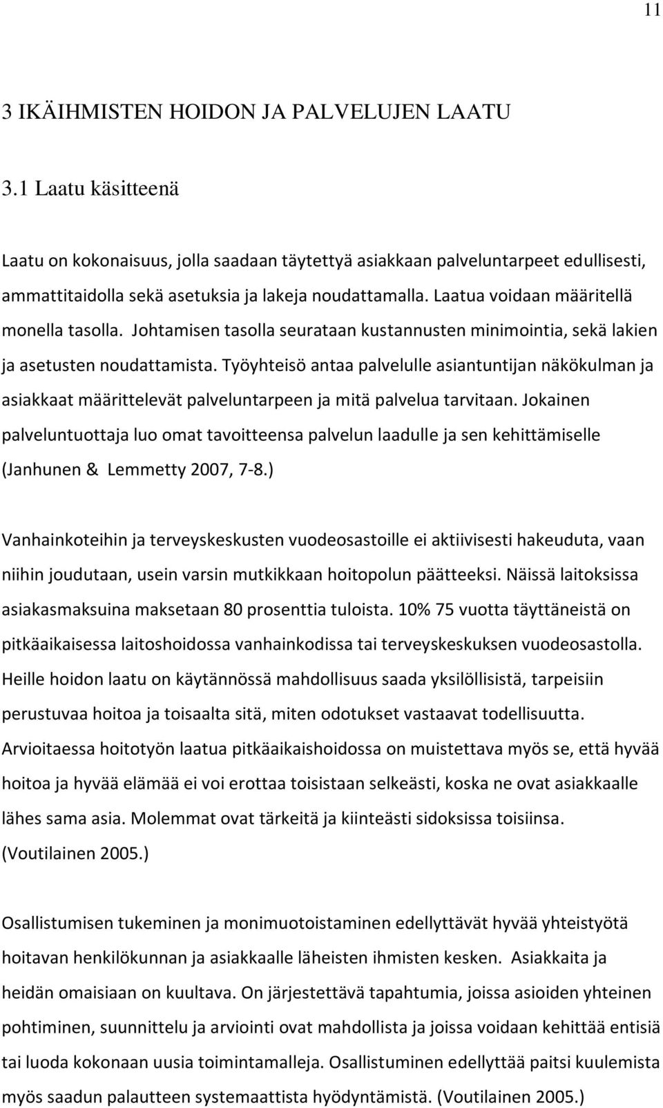 Laatua voidaan määritellä monella tasolla. Johtamisen tasolla seurataan kustannusten minimointia, sekä lakien ja asetusten noudattamista.