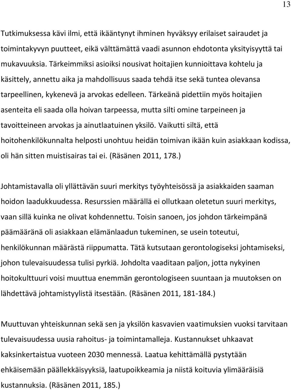 Tärkeänä pidettiin myös hoitajien asenteita eli saada olla hoivan tarpeessa, mutta silti omine tarpeineen ja tavoitteineen arvokas ja ainutlaatuinen yksilö.